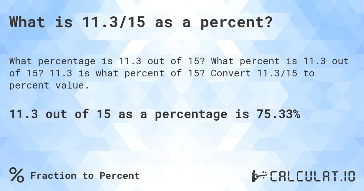What is 11.3/15 as a percent?. What percent is 11.3 out of 15? 11.3 is what percent of 15? Convert 11.3/15 to percent value.