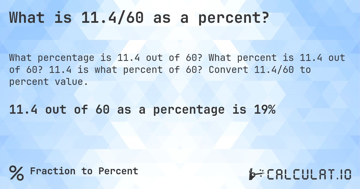 What is 11.4/60 as a percent?. What percent is 11.4 out of 60? 11.4 is what percent of 60? Convert 11.4/60 to percent value.