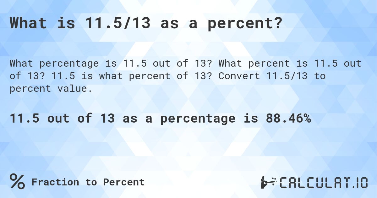 What is 11.5/13 as a percent?. What percent is 11.5 out of 13? 11.5 is what percent of 13? Convert 11.5/13 to percent value.