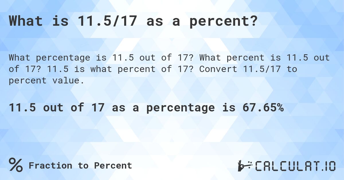 What is 11.5/17 as a percent?. What percent is 11.5 out of 17? 11.5 is what percent of 17? Convert 11.5/17 to percent value.
