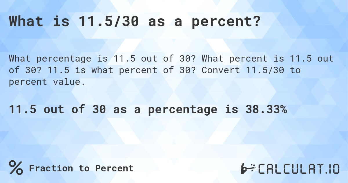 What is 11.5/30 as a percent?. What percent is 11.5 out of 30? 11.5 is what percent of 30? Convert 11.5/30 to percent value.