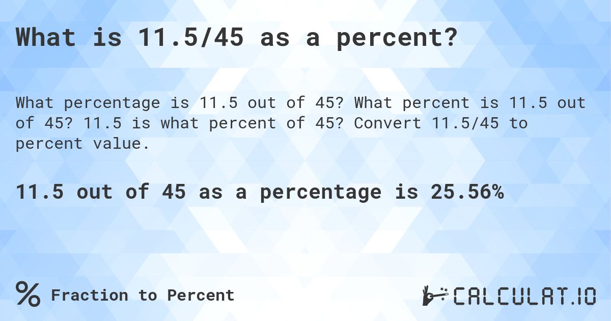What is 11.5/45 as a percent?. What percent is 11.5 out of 45? 11.5 is what percent of 45? Convert 11.5/45 to percent value.