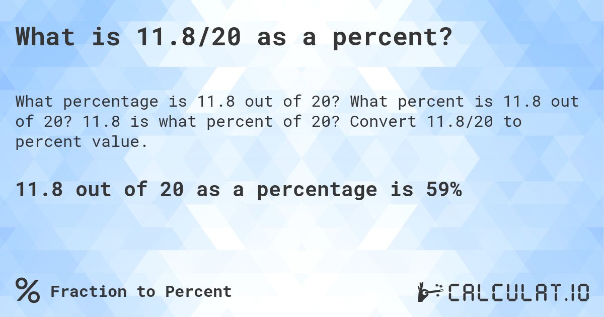 What is 11.8/20 as a percent?. What percent is 11.8 out of 20? 11.8 is what percent of 20? Convert 11.8/20 to percent value.
