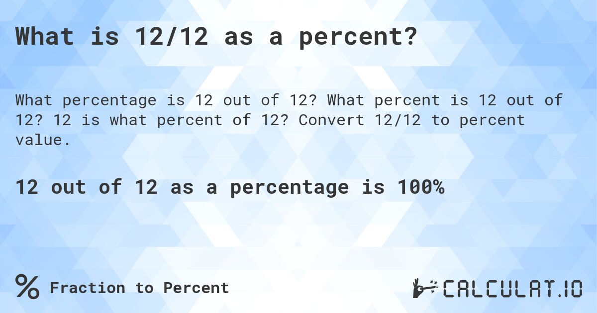 What is 12/12 as a percent?. What percent is 12 out of 12? 12 is what percent of 12? Convert 12/12 to percent value.