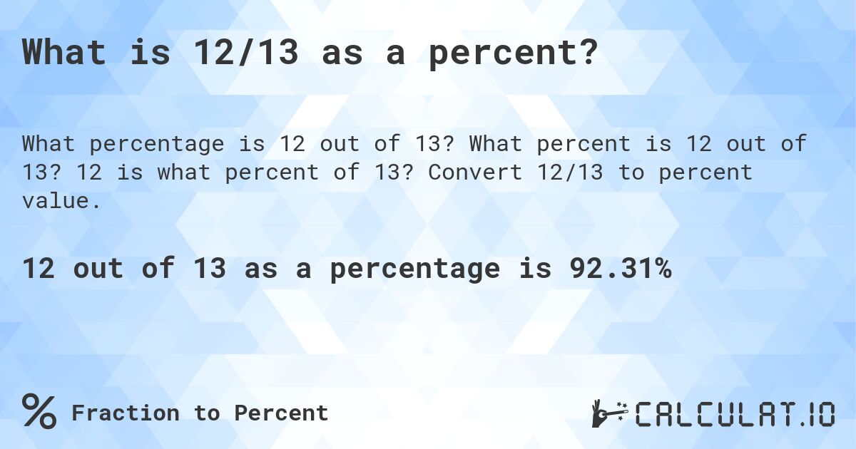 What is 12/13 as a percent?. What percent is 12 out of 13? 12 is what percent of 13? Convert 12/13 to percent value.