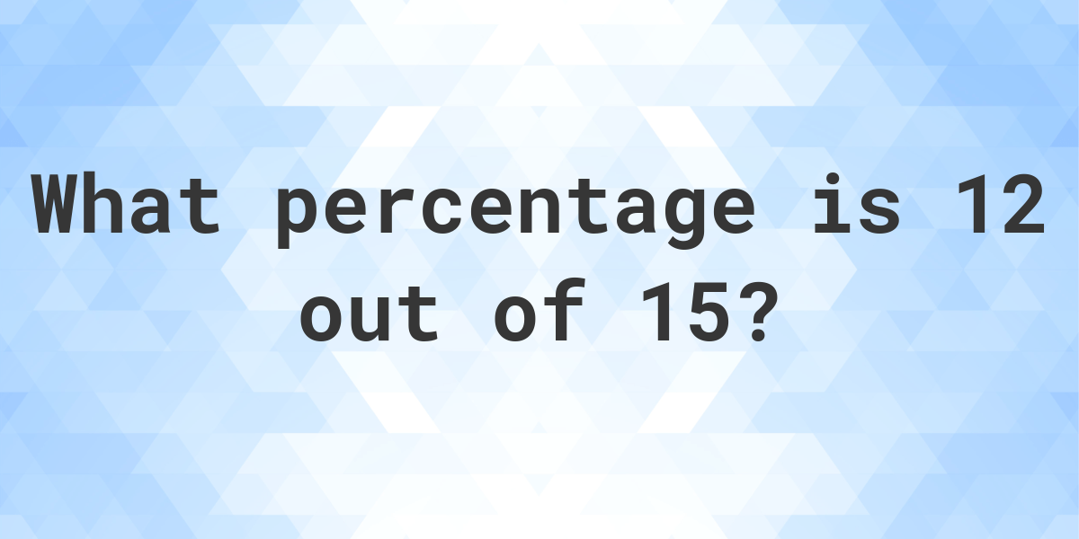 What Is 12 15 As A Percent Calculatio