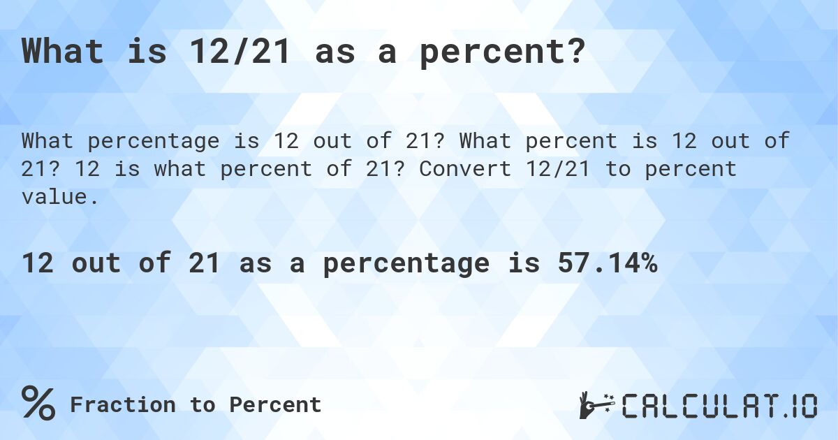 What is 12/21 as a percent?. What percent is 12 out of 21? 12 is what percent of 21? Convert 12/21 to percent value.