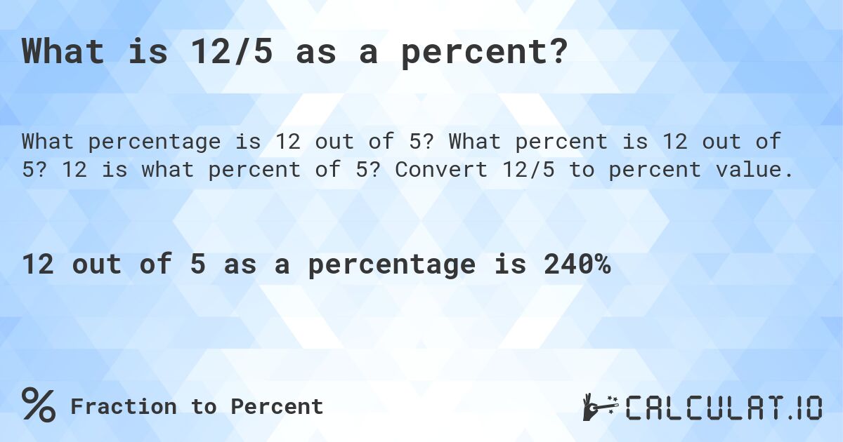 What is 12/5 as a percent?. What percent is 12 out of 5? 12 is what percent of 5? Convert 12/5 to percent value.