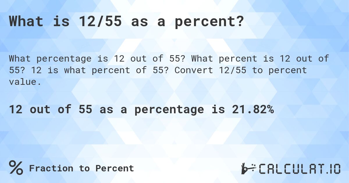 What is 12/55 as a percent?. What percent is 12 out of 55? 12 is what percent of 55? Convert 12/55 to percent value.