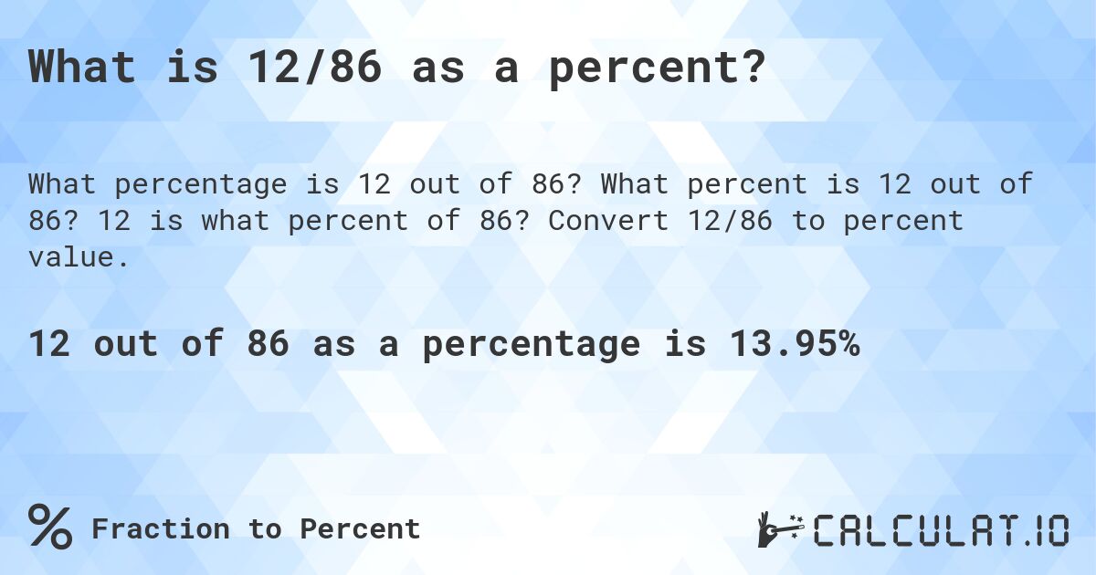 What is 12/86 as a percent?. What percent is 12 out of 86? 12 is what percent of 86? Convert 12/86 to percent value.