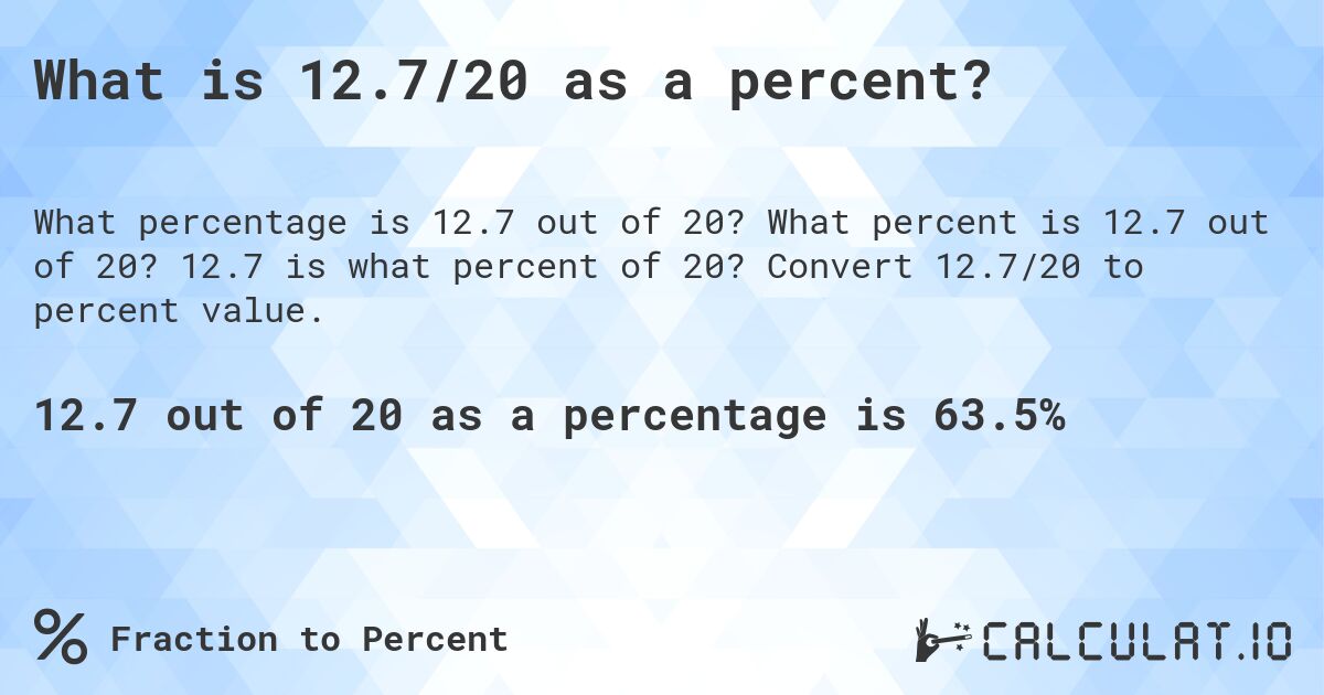 What is 12.7/20 as a percent?. What percent is 12.7 out of 20? 12.7 is what percent of 20? Convert 12.7/20 to percent value.