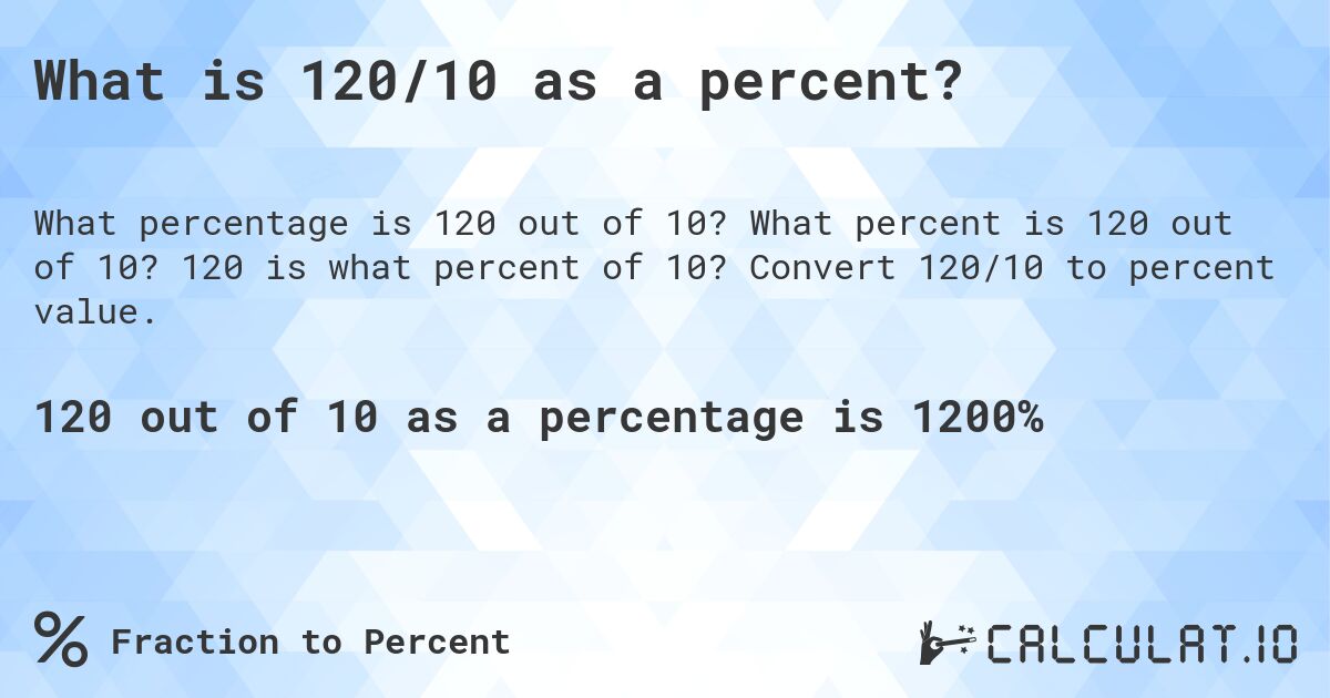 What is 120/10 as a percent?. What percent is 120 out of 10? 120 is what percent of 10? Convert 120/10 to percent value.
