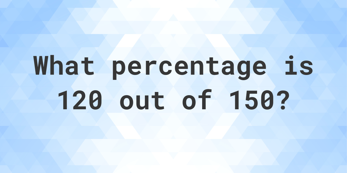 What Is 120 150 As A Percent Calculatio