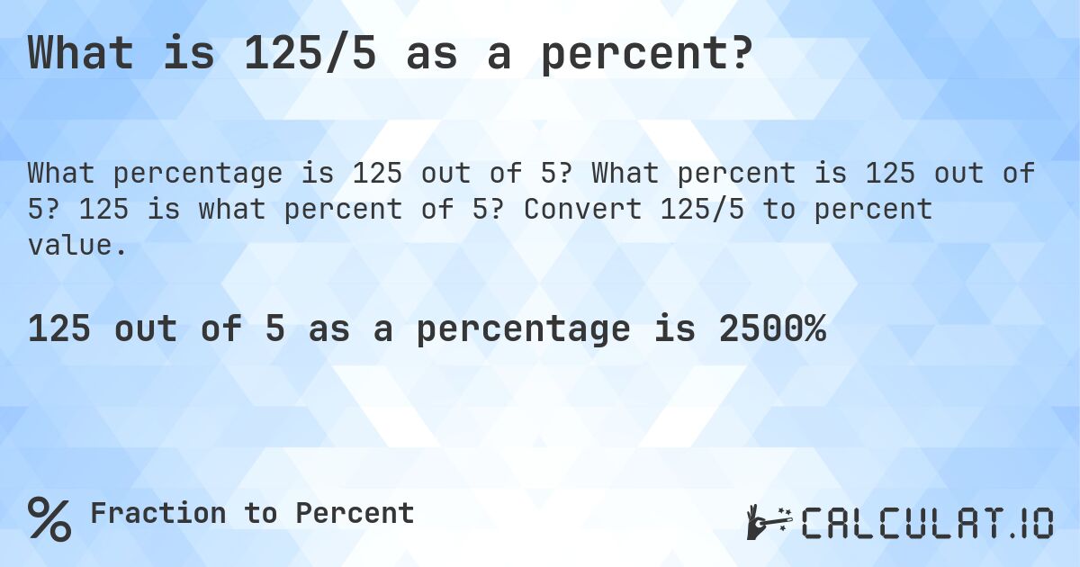What is 125/5 as a percent?. What percent is 125 out of 5? 125 is what percent of 5? Convert 125/5 to percent value.