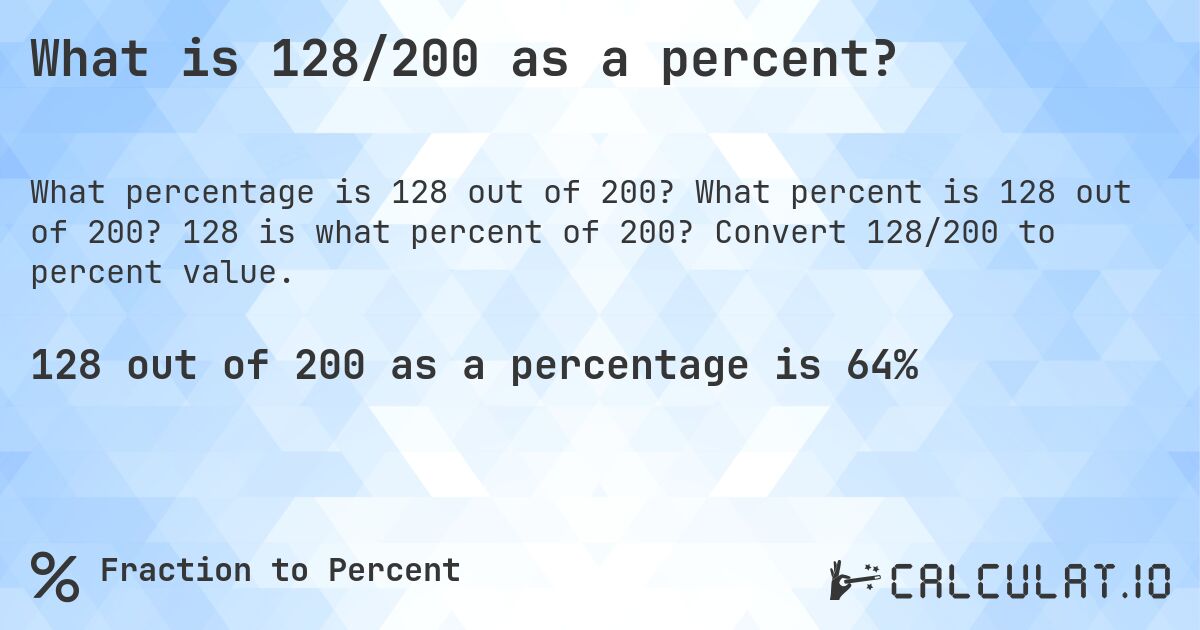 What is 128/200 as a percent?. What percent is 128 out of 200? 128 is what percent of 200? Convert 128/200 to percent value.
