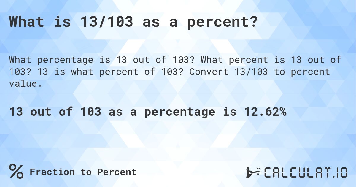 What is 13/103 as a percent?. What percent is 13 out of 103? 13 is what percent of 103? Convert 13/103 to percent value.
