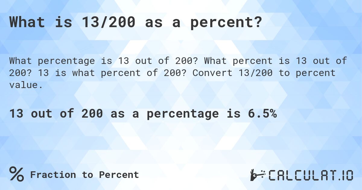 What is 13/200 as a percent?. What percent is 13 out of 200? 13 is what percent of 200? Convert 13/200 to percent value.