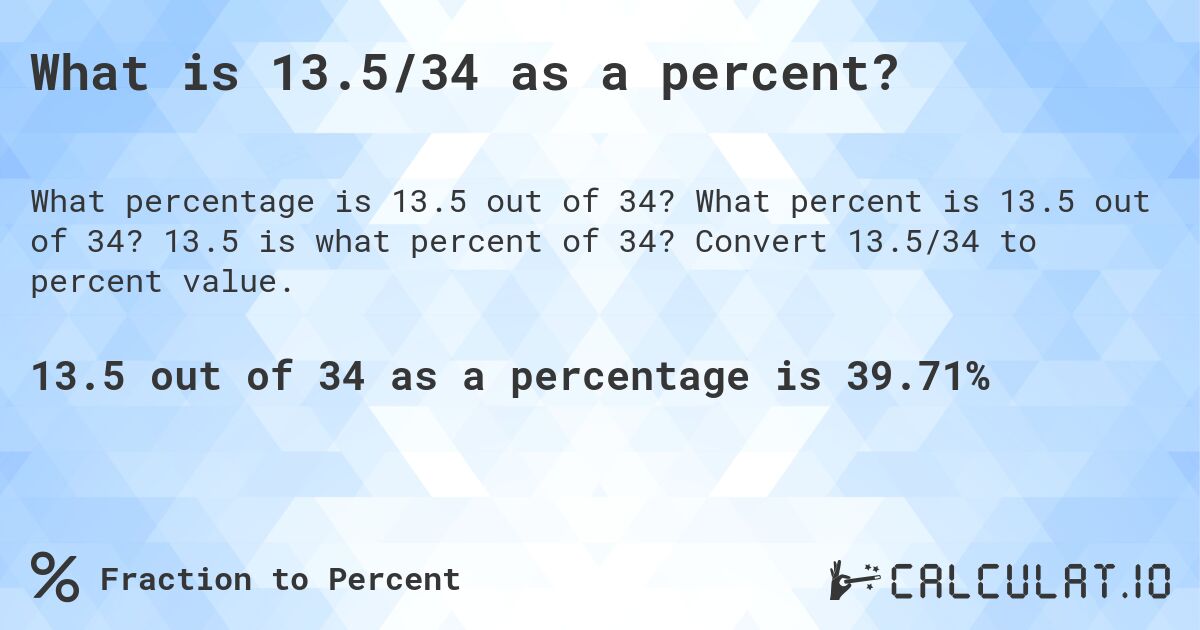 What is 13.5/34 as a percent?. What percent is 13.5 out of 34? 13.5 is what percent of 34? Convert 13.5/34 to percent value.