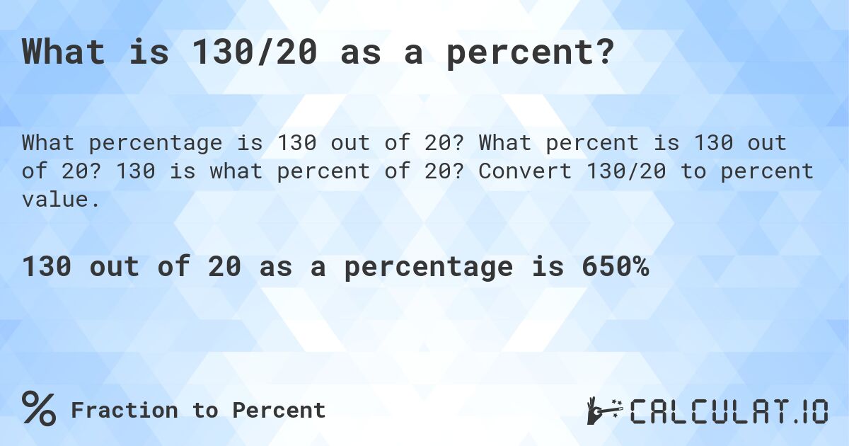 What is 130/20 as a percent?. What percent is 130 out of 20? 130 is what percent of 20? Convert 130/20 to percent value.