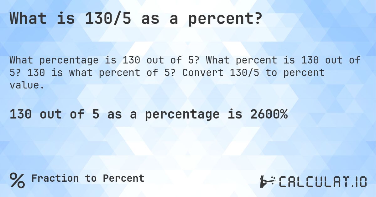 What is 130/5 as a percent?. What percent is 130 out of 5? 130 is what percent of 5? Convert 130/5 to percent value.