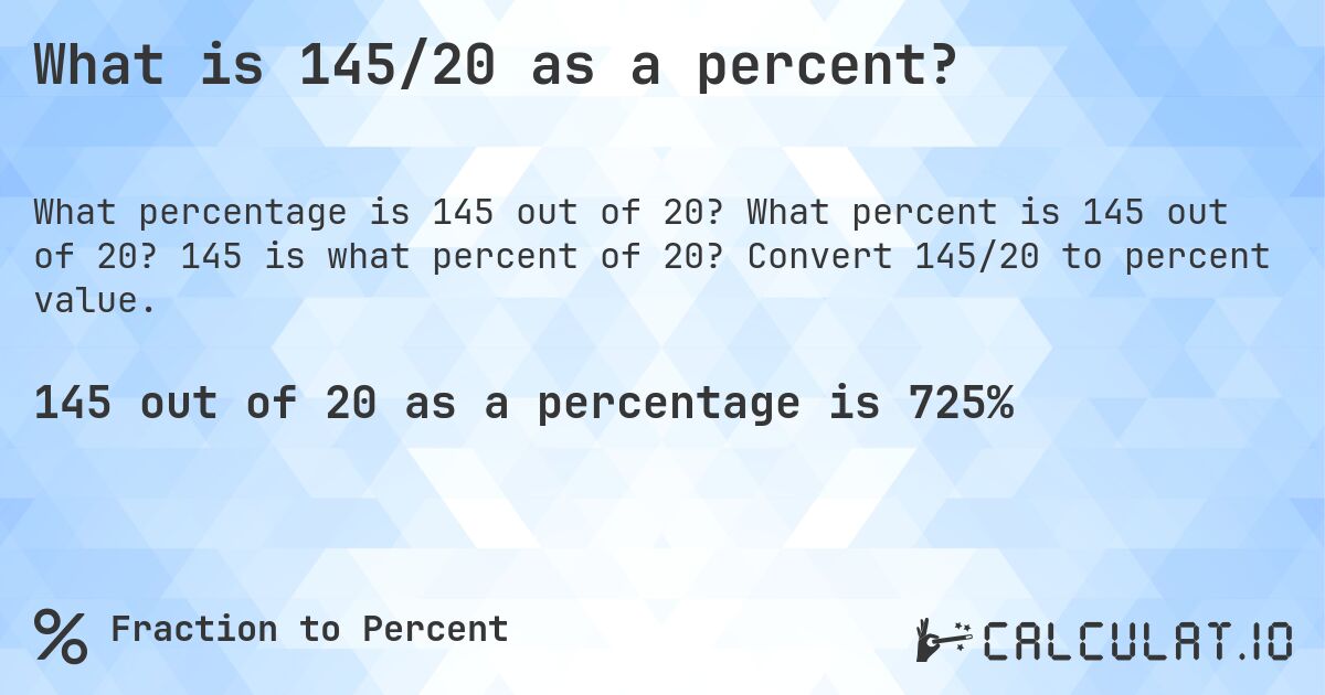 What is 145/20 as a percent?. What percent is 145 out of 20? 145 is what percent of 20? Convert 145/20 to percent value.