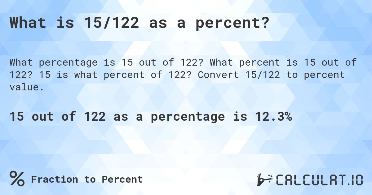 What is 15/122 as a percent?. What percent is 15 out of 122? 15 is what percent of 122? Convert 15/122 to percent value.