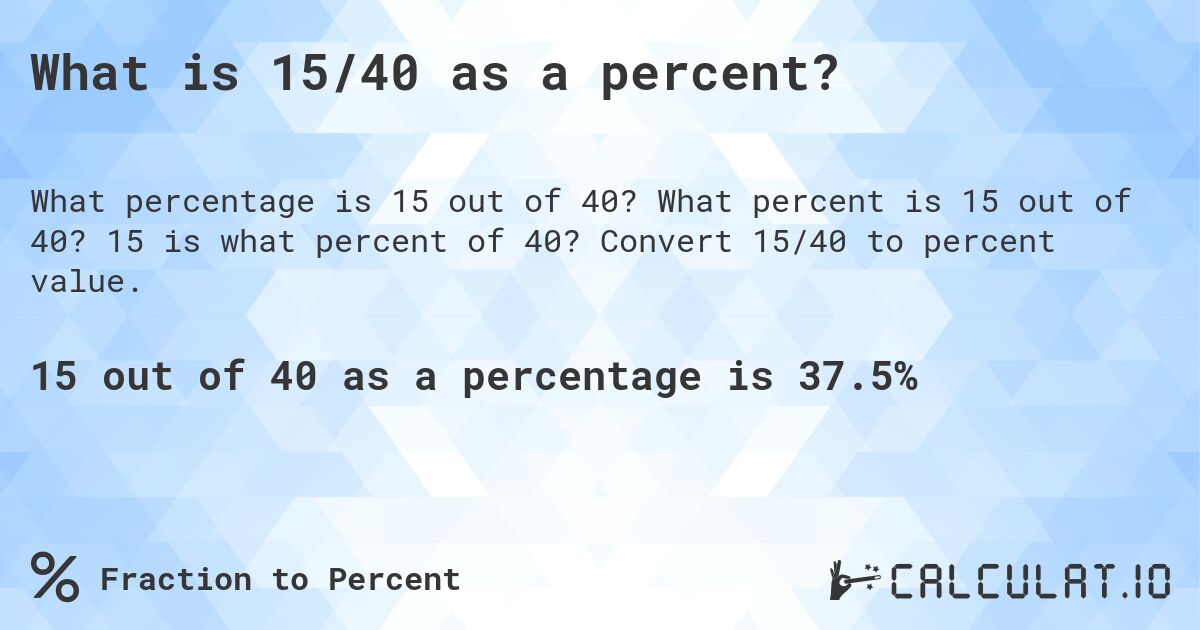 What is 15/40 as a percent?. What percent is 15 out of 40? 15 is what percent of 40? Convert 15/40 to percent value.