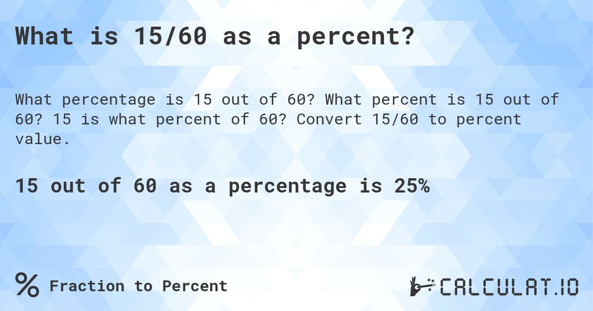 What is 15/60 as a percent?. What percent is 15 out of 60? 15 is what percent of 60? Convert 15/60 to percent value.