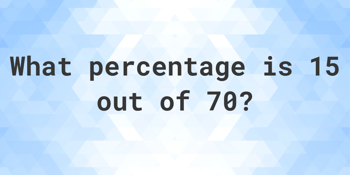 What Is 15 Out Of 70 As A Percentage Calculatio