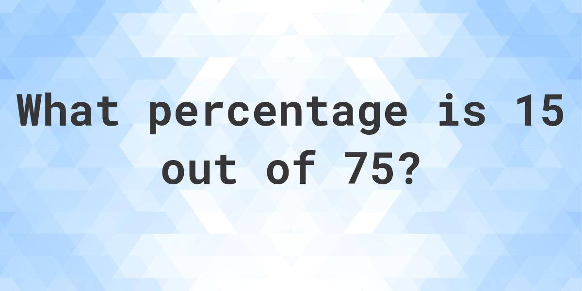 What is 15/75 as a percent? - Calculatio