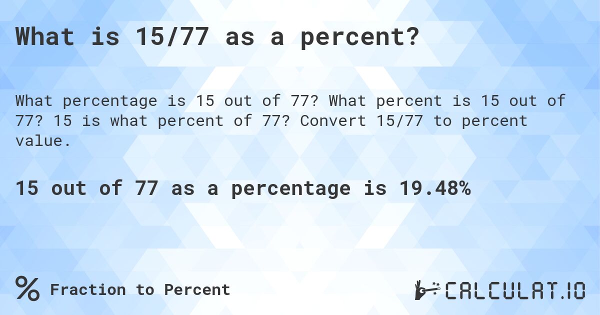 What is 15/77 as a percent?. What percent is 15 out of 77? 15 is what percent of 77? Convert 15/77 to percent value.