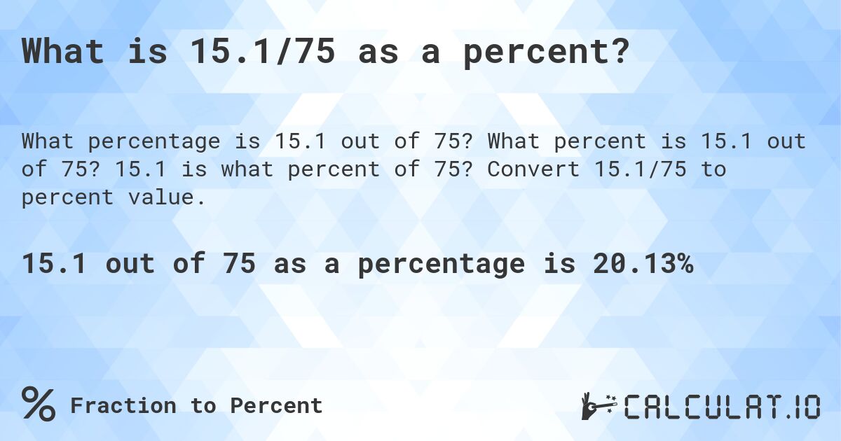 What is 15.1/75 as a percent?. What percent is 15.1 out of 75? 15.1 is what percent of 75? Convert 15.1/75 to percent value.