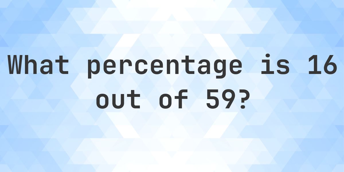 What is 16/59 as a percent? - Calculatio