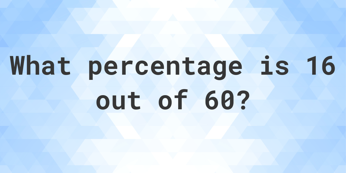 16 Of 60 As A Percent Calculatio