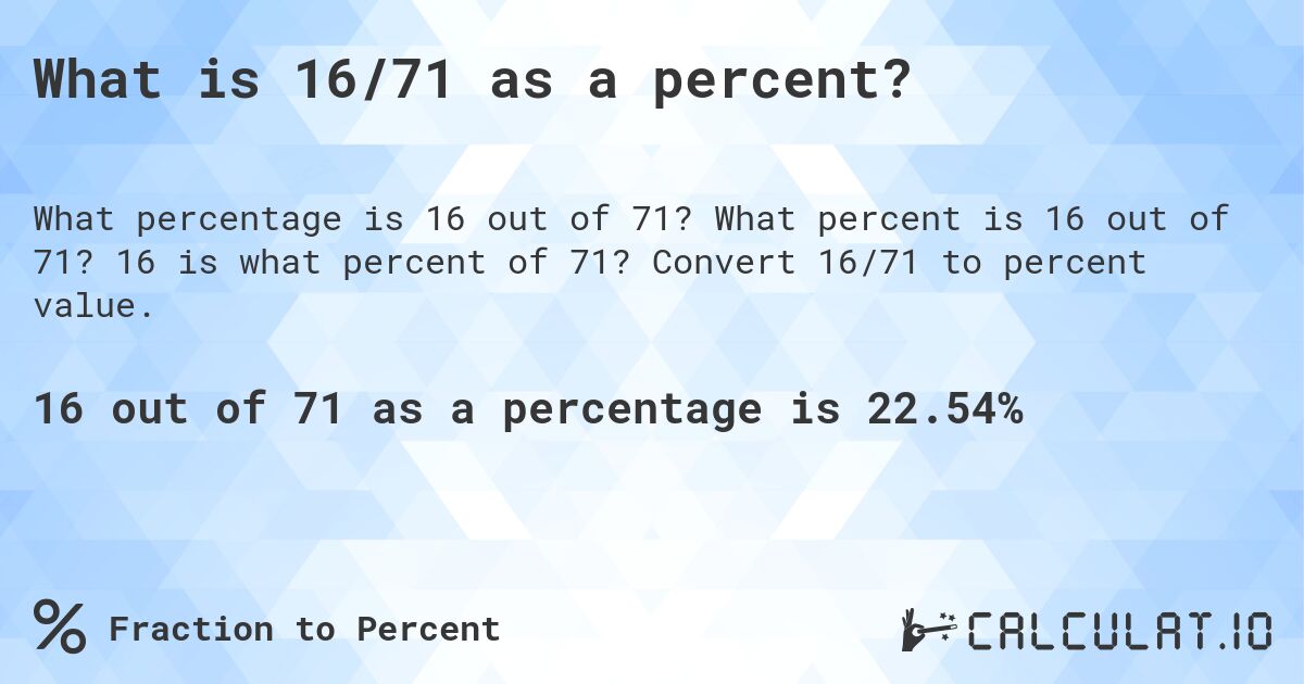 What is 16/71 as a percent?. What percent is 16 out of 71? 16 is what percent of 71? Convert 16/71 to percent value.