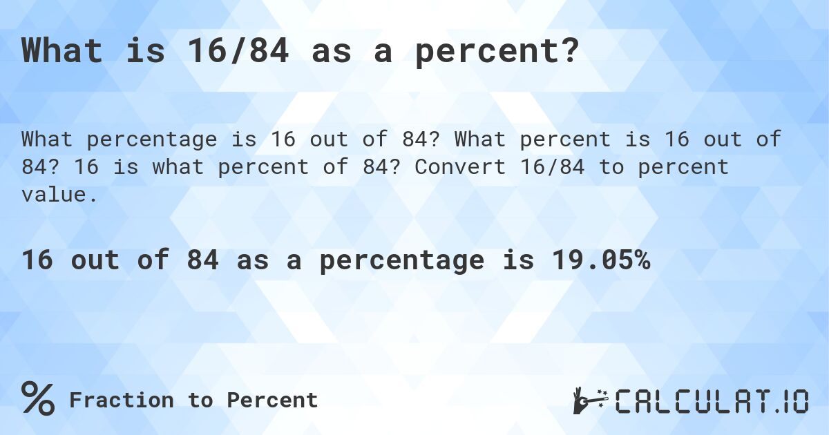 What is 16/84 as a percent?. What percent is 16 out of 84? 16 is what percent of 84? Convert 16/84 to percent value.