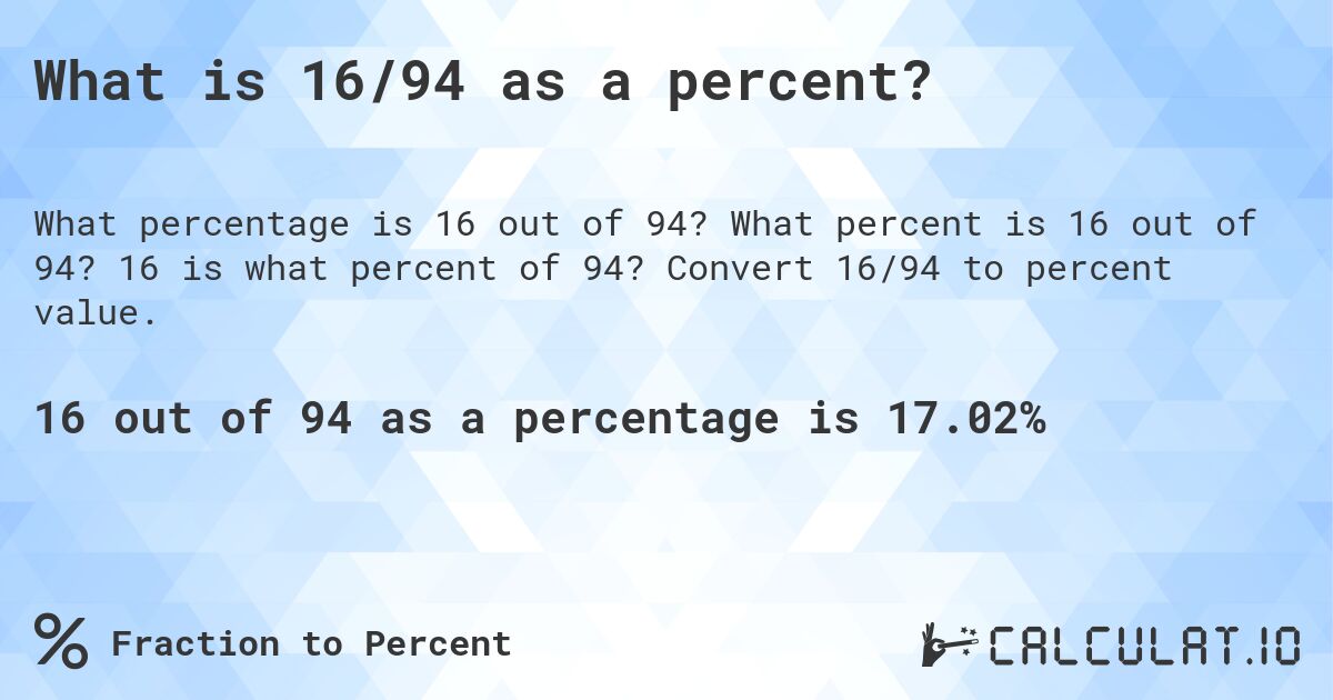 What is 16/94 as a percent?. What percent is 16 out of 94? 16 is what percent of 94? Convert 16/94 to percent value.