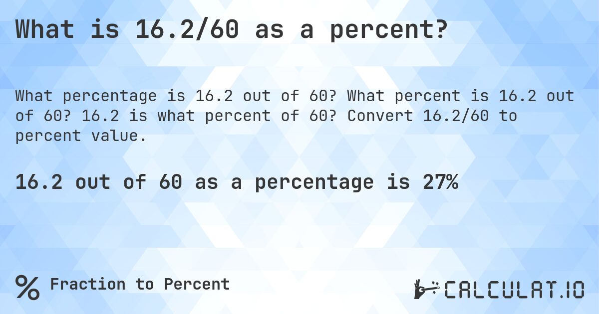 What is 16.2/60 as a percent?. What percent is 16.2 out of 60? 16.2 is what percent of 60? Convert 16.2/60 to percent value.