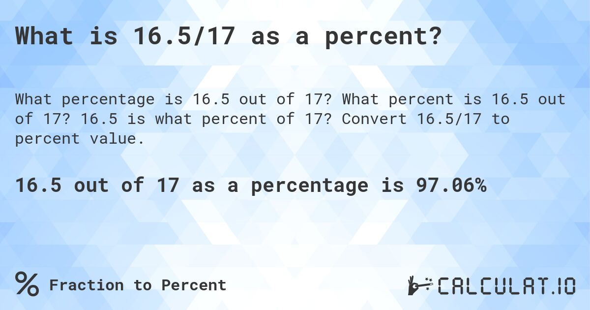 What is 16.5/17 as a percent?. What percent is 16.5 out of 17? 16.5 is what percent of 17? Convert 16.5/17 to percent value.