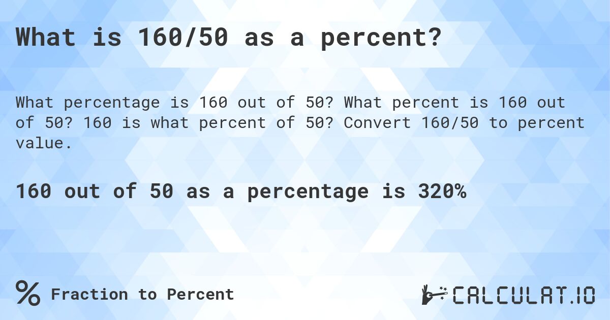 What is 160/50 as a percent?. What percent is 160 out of 50? 160 is what percent of 50? Convert 160/50 to percent value.