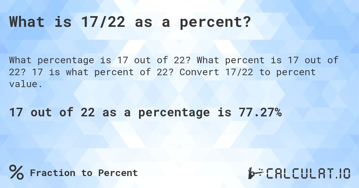 What is 17/22 as a percent?. What percent is 17 out of 22? 17 is what percent of 22? Convert 17/22 to percent value.