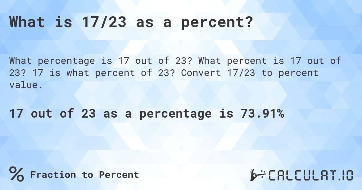 What is 17/23 as a percent?. What percent is 17 out of 23? 17 is what percent of 23? Convert 17/23 to percent value.