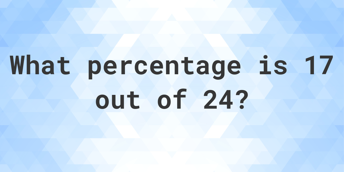 what-is-17-24-as-a-percent-calculatio