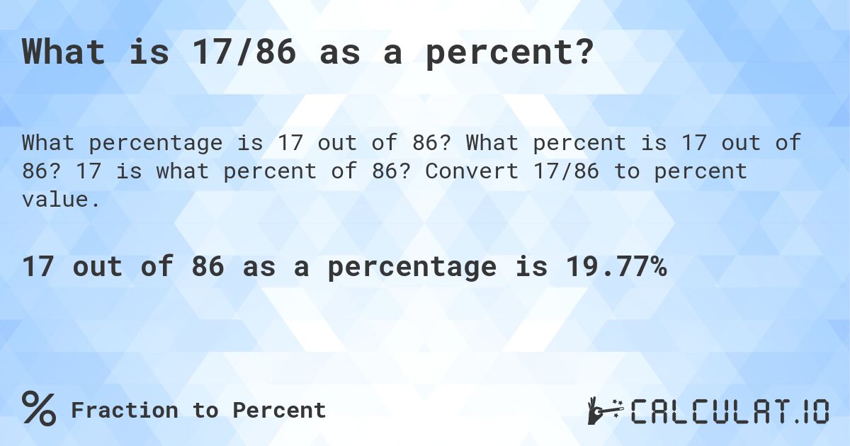 What is 17/86 as a percent?. What percent is 17 out of 86? 17 is what percent of 86? Convert 17/86 to percent value.