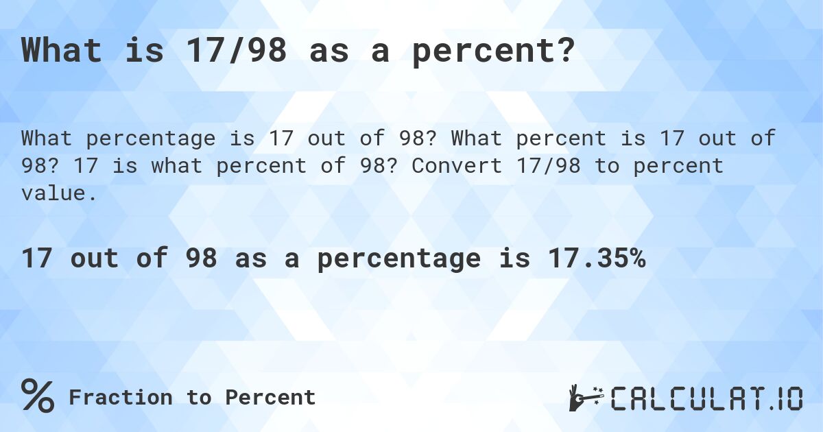 What is 17/98 as a percent?. What percent is 17 out of 98? 17 is what percent of 98? Convert 17/98 to percent value.