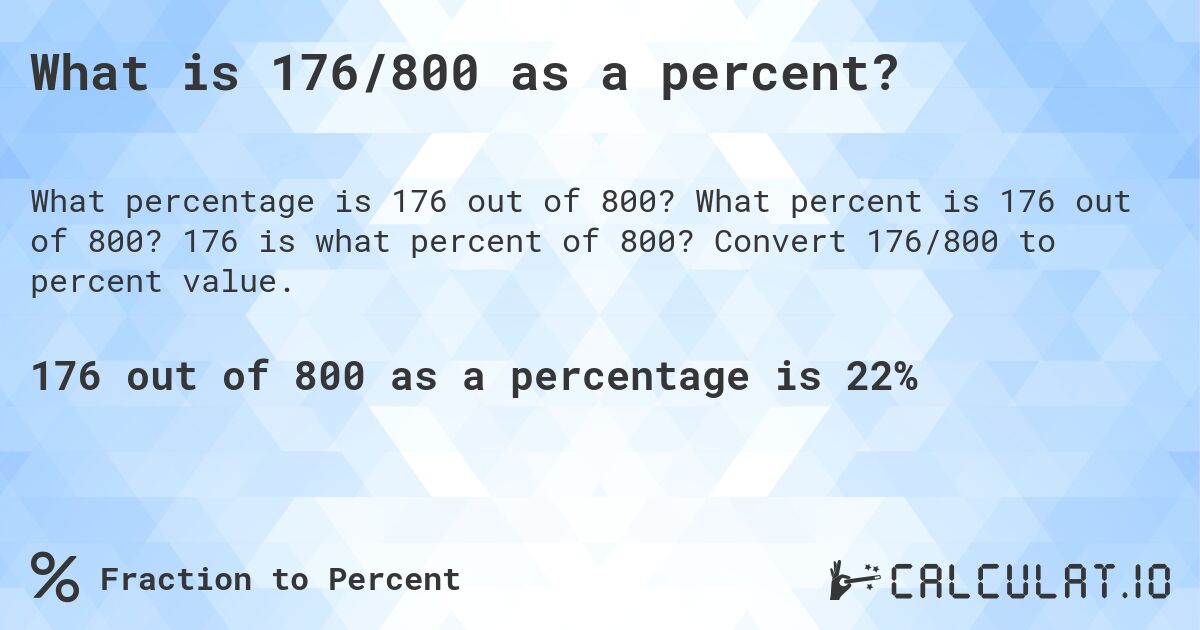 What is 176/800 as a percent?. What percent is 176 out of 800? 176 is what percent of 800? Convert 176/800 to percent value.