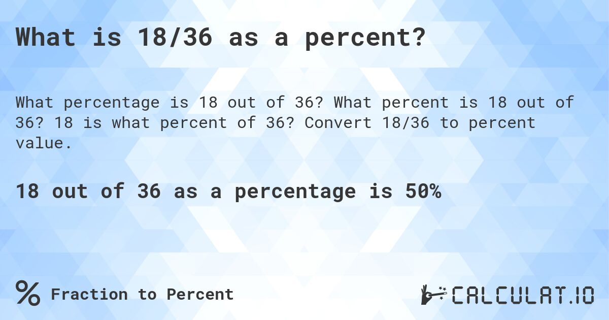 What is 18/36 as a percent?. What percent is 18 out of 36? 18 is what percent of 36? Convert 18/36 to percent value.