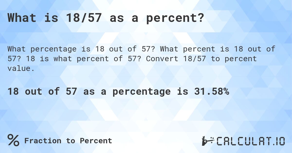What is 18/57 as a percent?. What percent is 18 out of 57? 18 is what percent of 57? Convert 18/57 to percent value.