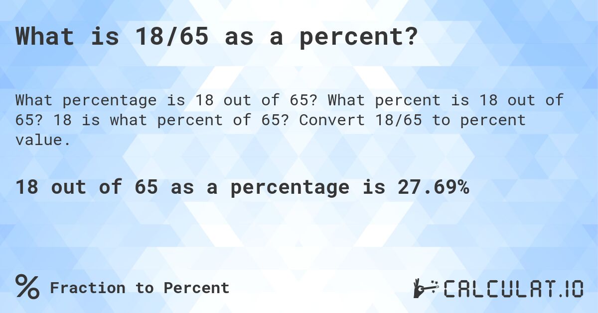 What is 18/65 as a percent?. What percent is 18 out of 65? 18 is what percent of 65? Convert 18/65 to percent value.