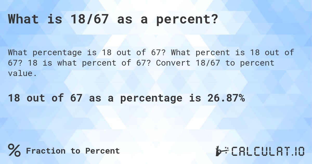 What is 18/67 as a percent?. What percent is 18 out of 67? 18 is what percent of 67? Convert 18/67 to percent value.
